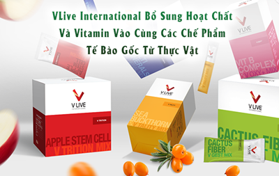  VLive International Bổ Sung Hoạt Chất Và Vitamin Vào Cùng Các Chế Phẩm Tế Bào Gốc Từ Thực Vật
